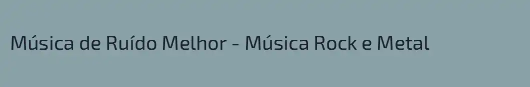 Música de Ruído Melhor - Música Rock e Metal